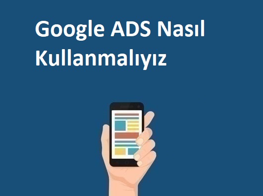 Google ADS Nasıl Kullanmalıyız? 